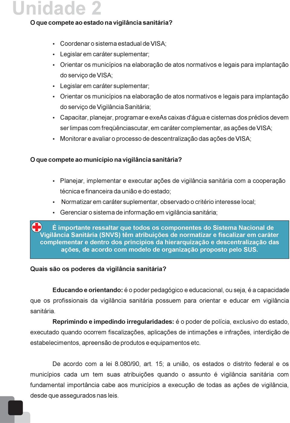 suplementar; Orientar os municípios na elaboração de atos normativos e legais para implantação do serviço de Vigilância Sanitária; Capacitar, planejar, programar e exeas caixas d'água e cisternas dos