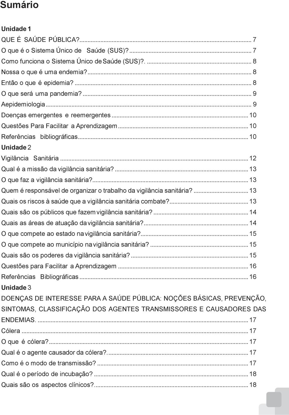 .. 10 Unidade 2 Vigilância Sanitária... 12 Qual é a missão da vigilância sanitária?... 13 O que faz a vigilância sanitária?... 13 Quem é responsável de organizar o trabalho da vigilância sanitária?