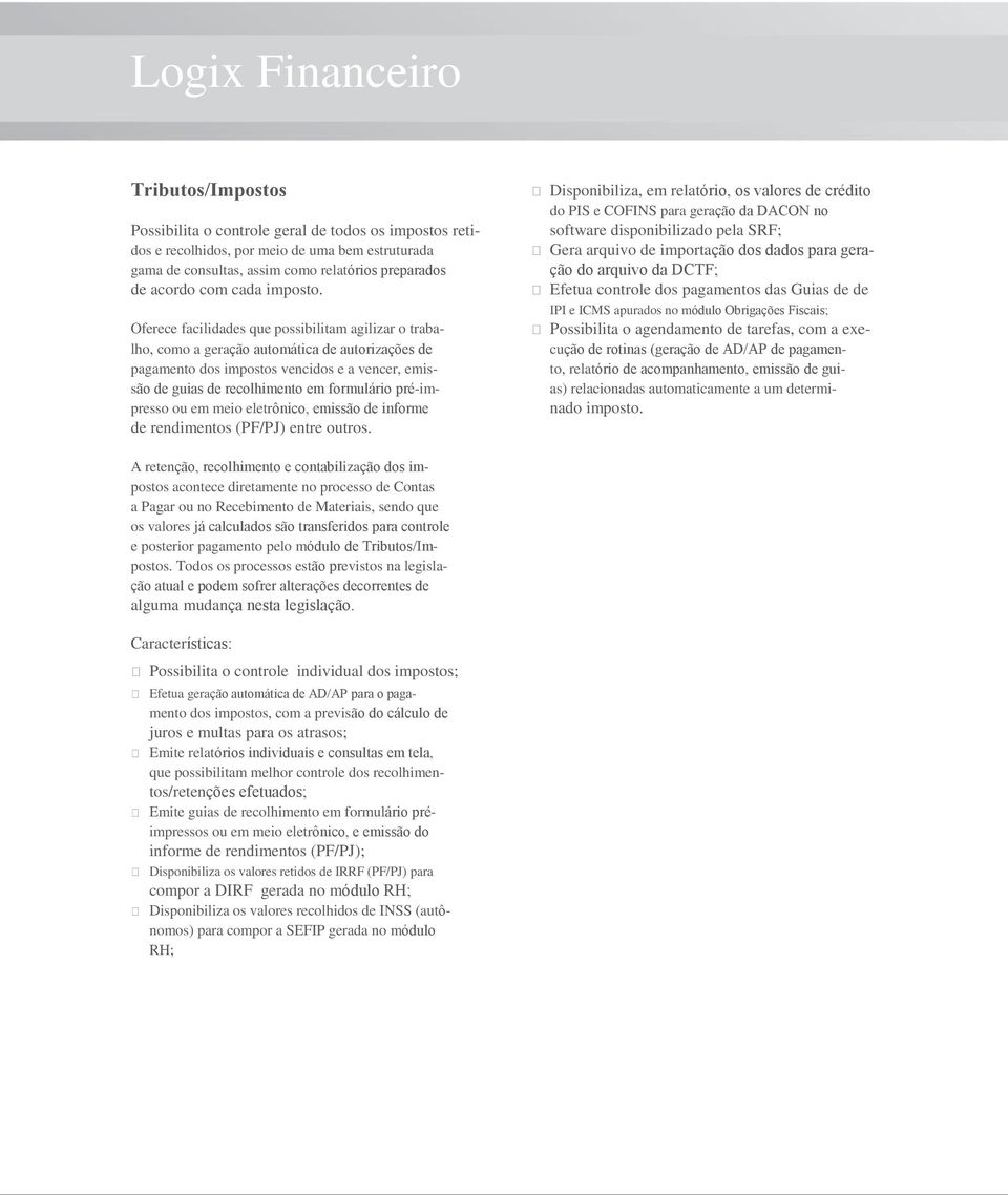 Oferece facilidades que possibilitam agilizar o trabalho, como a geração automática de autorizações de pagamento dos impostos vencidos e a vencer, emissão de guias de recolhimento em formulário