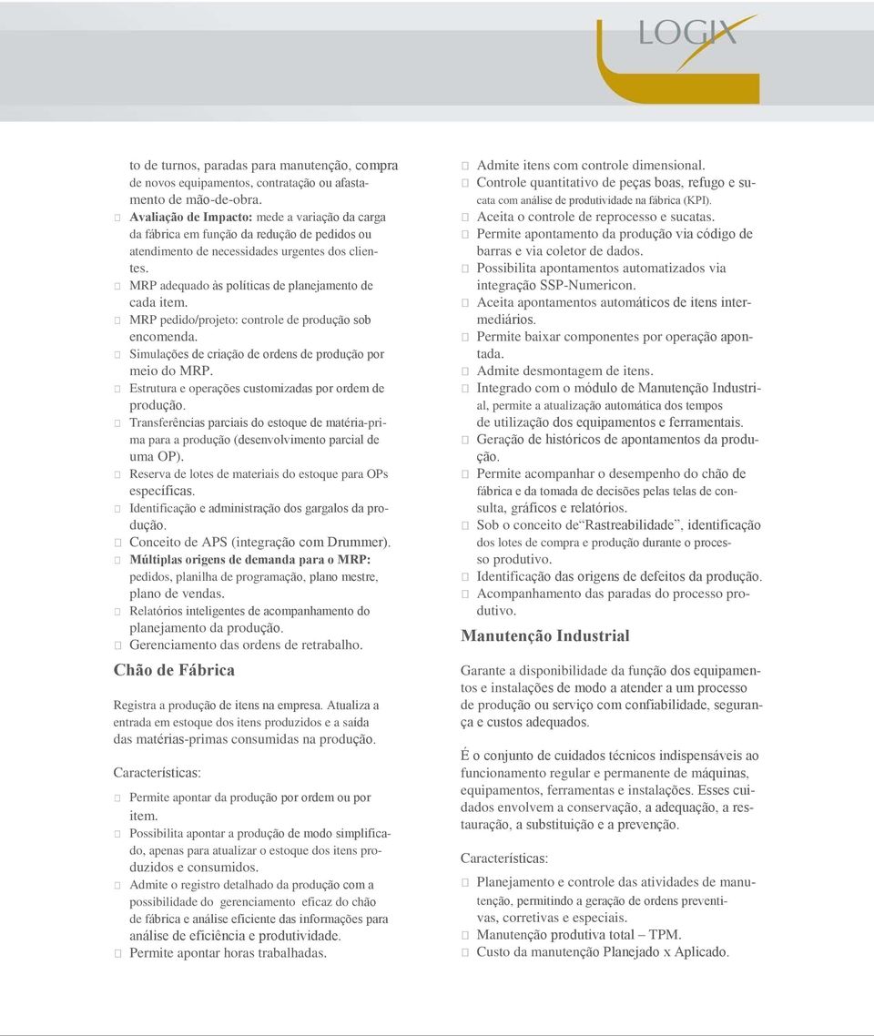 MRP pedido/projeto: controle de produção sob encomenda. Simulações de criação de ordens de produção por meio do MRP. Estrutura e operações customizadas por ordem de produção.