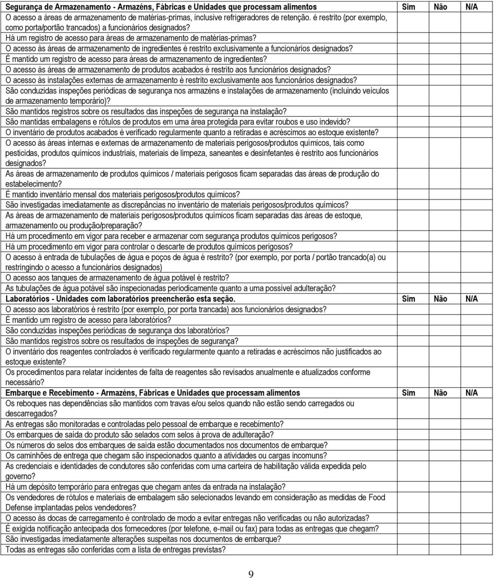 O acesso às áreas de armazenamento de ingredientes é restrito exclusivamente a funcionários designados? É mantido um registro de acesso para áreas de armazenamento de ingredientes?