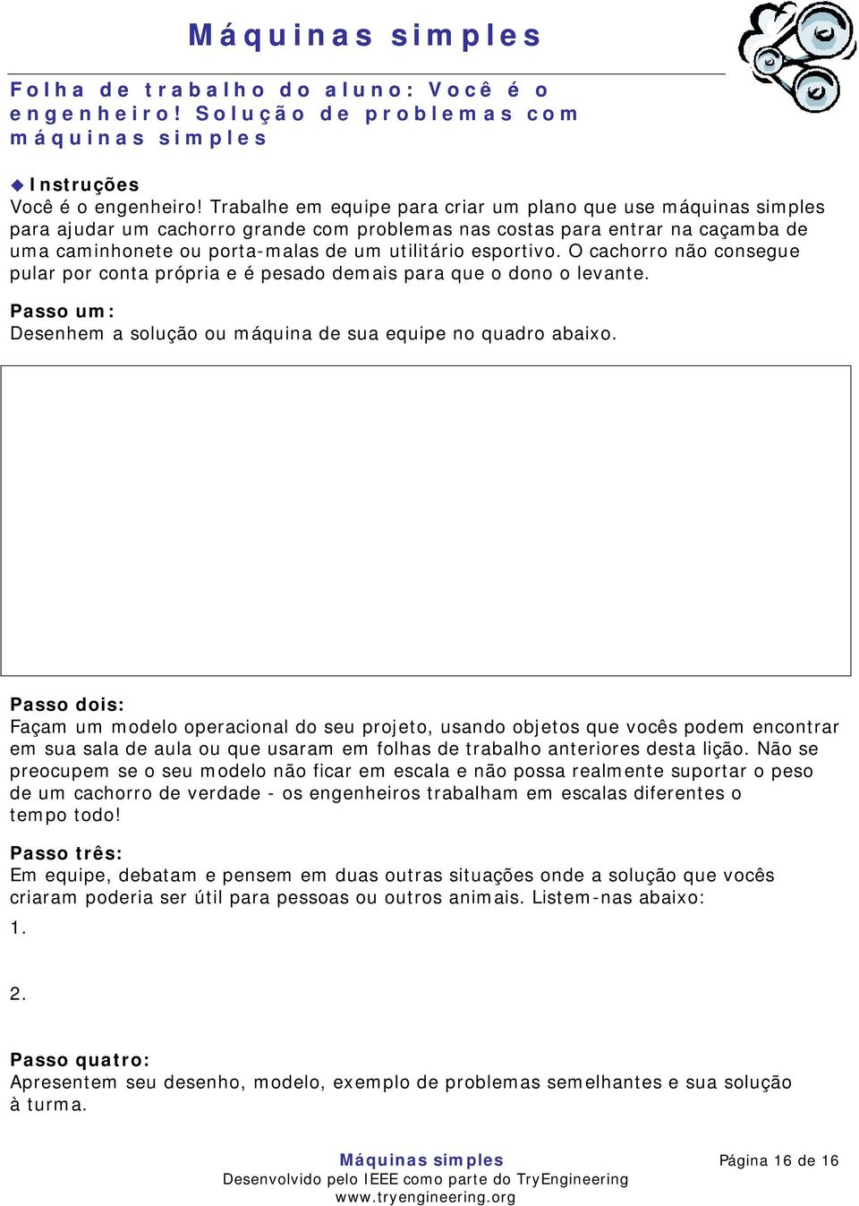 esportivo. O cachorro não consegue pular por conta própria e é pesado demais para que o dono o levante. Passo um: Desenhem a solução ou máquina de sua equipe no quadro abaixo.