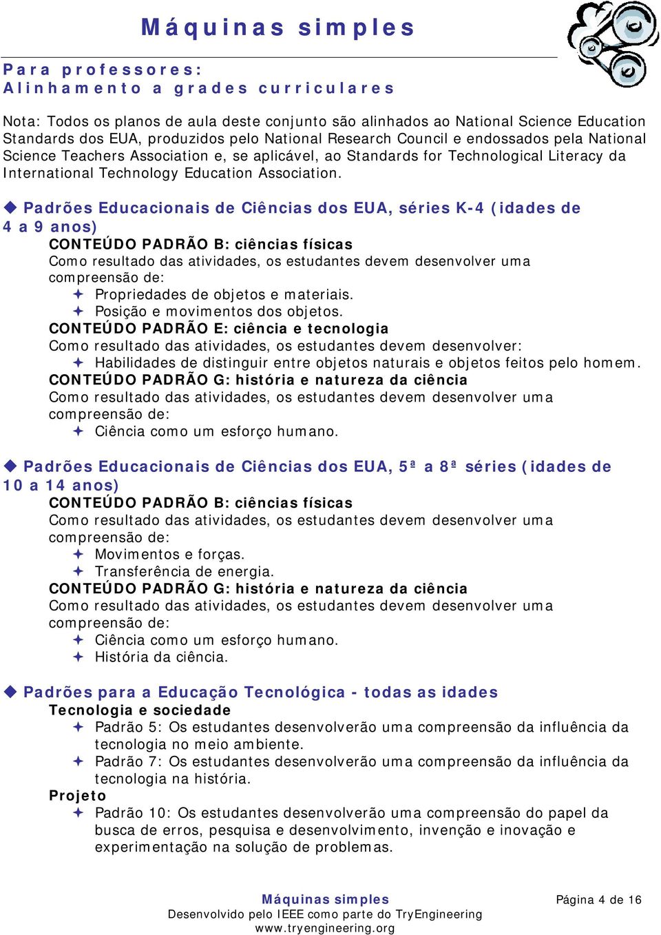 Padrões Educacionais de Ciências dos EUA, séries K-4 (idades de 4 a 9 anos) CONTEÚDO PADRÃO B: ciências físicas Como resultado das atividades, os estudantes devem desenvolver uma compreensão de: