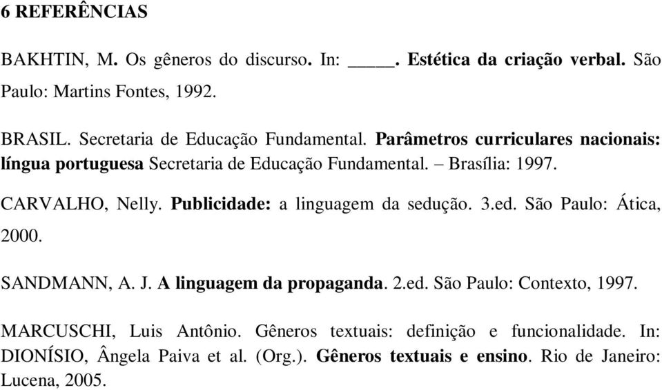 CARVALHO, Nelly. Publicidade: a linguagem da sedução. 3.ed. São Paulo: Ática, 2000. SANDMANN, A. J. A linguagem da propaganda. 2.ed. São Paulo: Contexto, 1997.