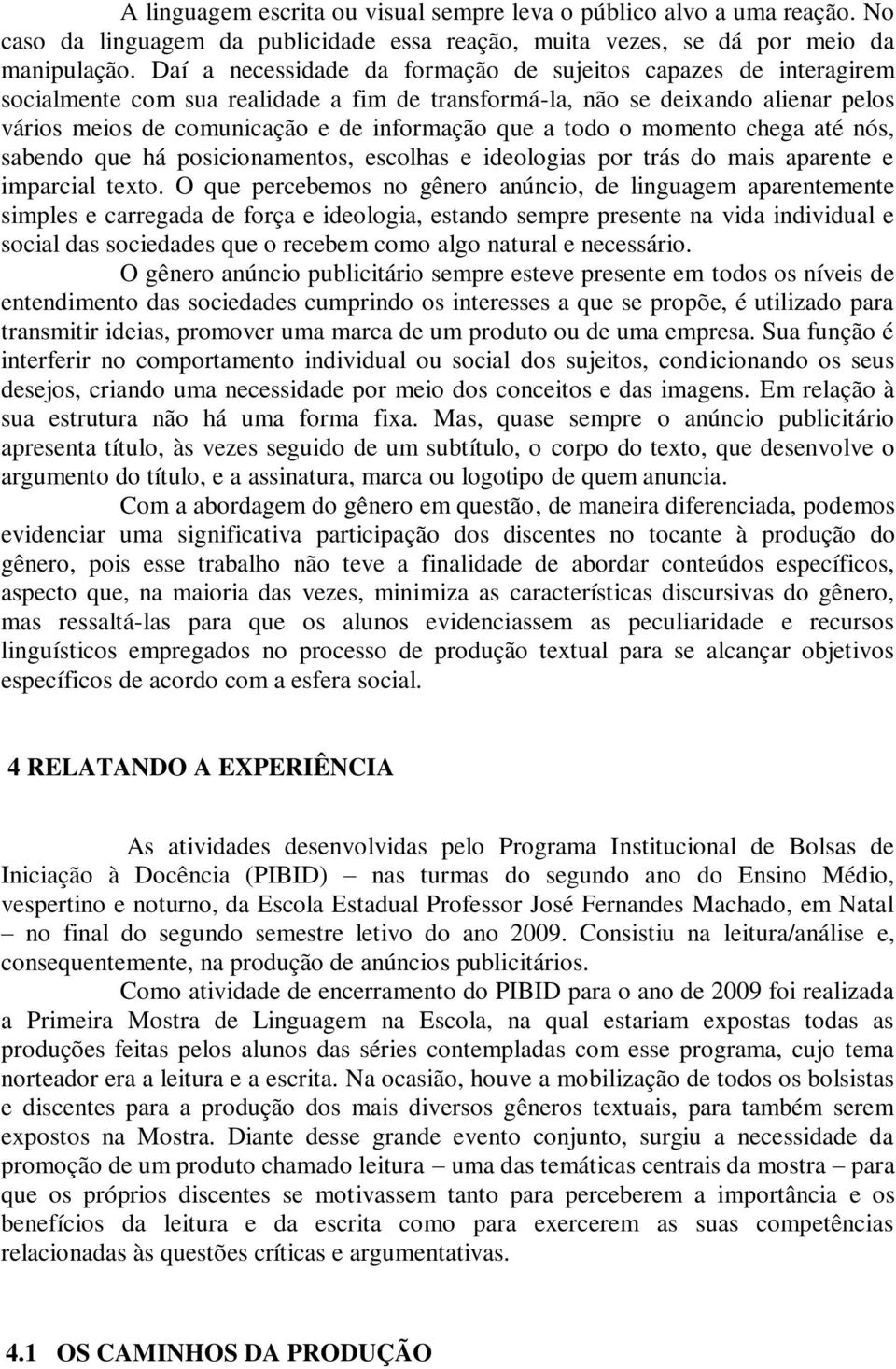 todo o momento chega até nós, sabendo que há posicionamentos, escolhas e ideologias por trás do mais aparente e imparcial texto.