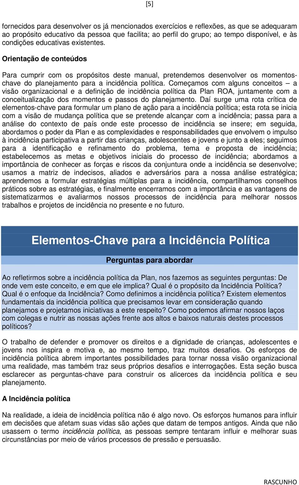 Começamos com alguns conceitos a visão organizacional e a definição de incidência política da Plan ROA, juntamente com a conceitualização dos momentos e passos do planejamento.