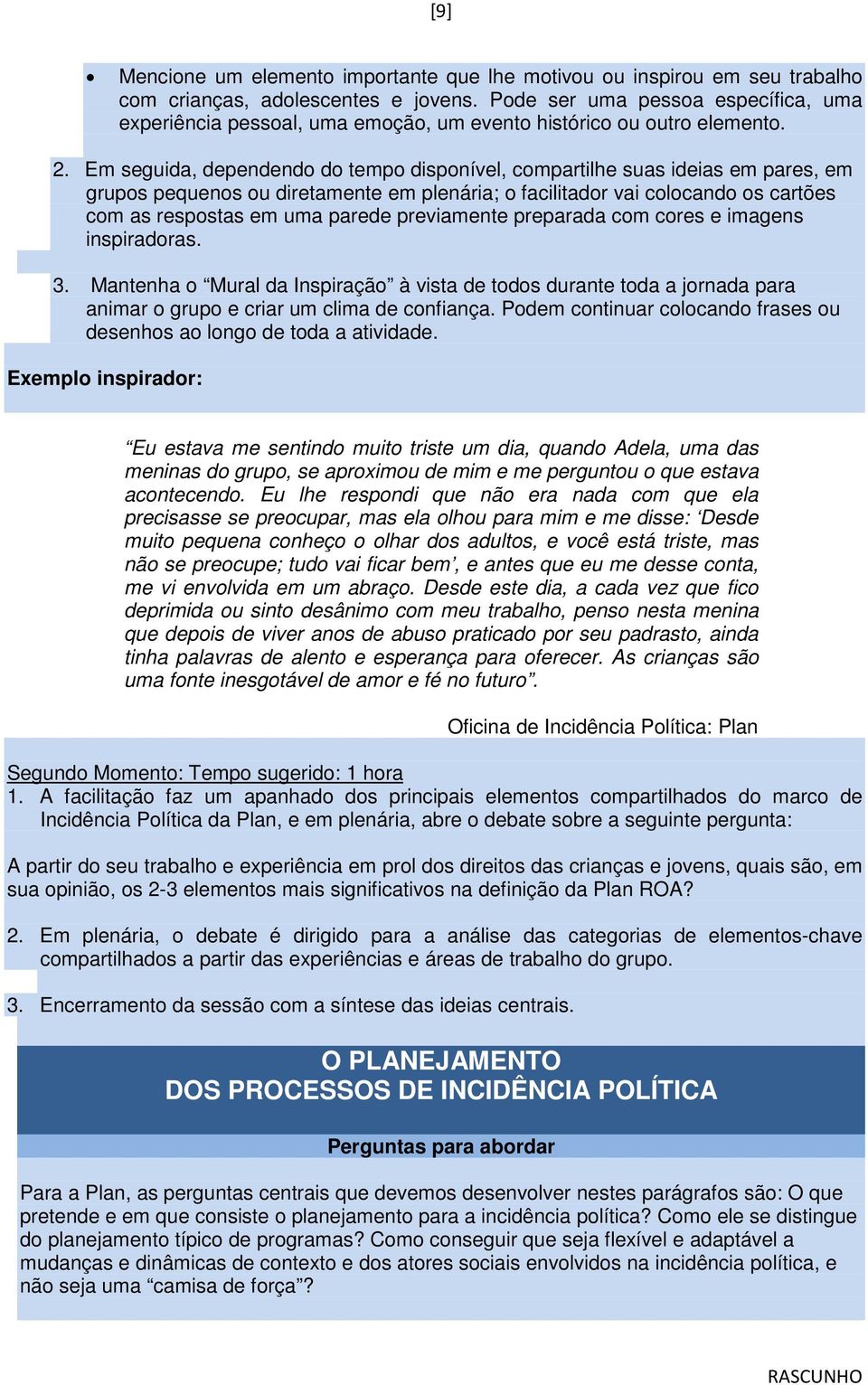 Em seguida, dependendo do tempo disponível, compartilhe suas ideias em pares, em grupos pequenos ou diretamente em plenária; o facilitador vai colocando os cartões com as respostas em uma parede