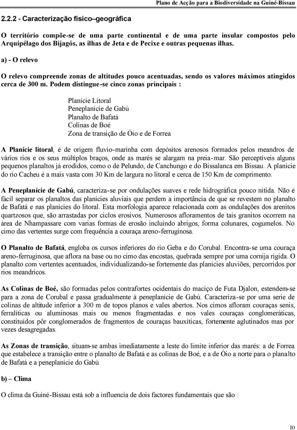 Podem distingue-se cinco zonas principais : Planície Litoral Peneplanície de Gabú Planalto de Bafatá Colinas de Boé Zona de transição de Óio e de Forrea A Planície litoral, é de origem fluvio-marinha