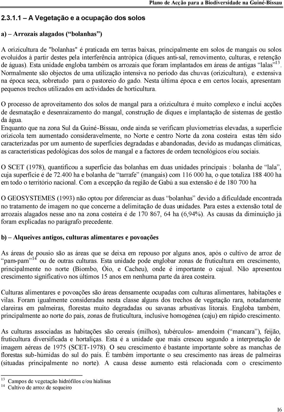 pela interferência antrópica (diques anti-sal, removimento, culturas, e retenção de águas). Esta unidade engloba também os arrozais que foram implantados em áreas de antigas lalas 13.