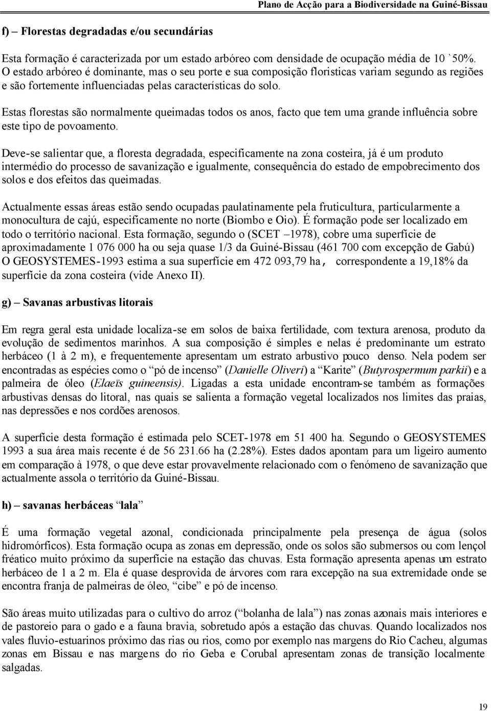 Estas florestas são normalmente queimadas todos os anos, facto que tem uma grande influência sobre este tipo de povoamento.