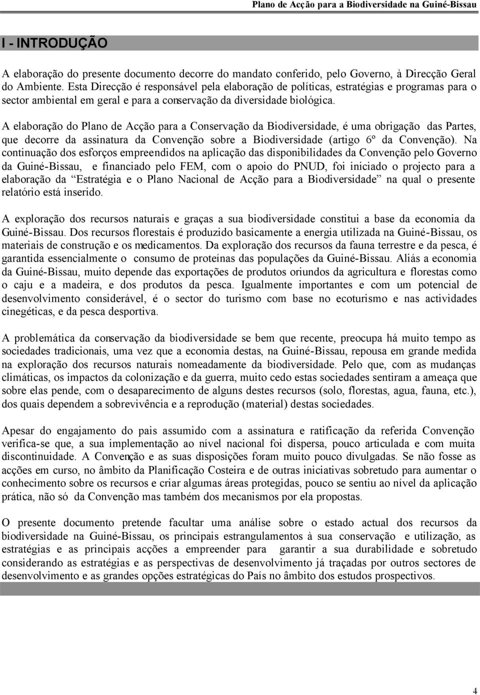 A elaboração do Plano de Acção para a Conservação da Biodiversidade, é uma obrigação das Partes, que decorre da assinatura da Convenção sobre a Biodiversidade (artigo 6º da Convenção).