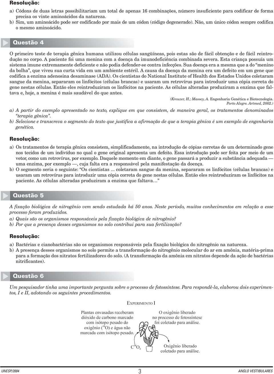 Questão 4 O primeiro teste de terapia gênica humana utilizou células sangüíneas, pois estas são de fácil obtenção e de fácil reintrodução no corpo.