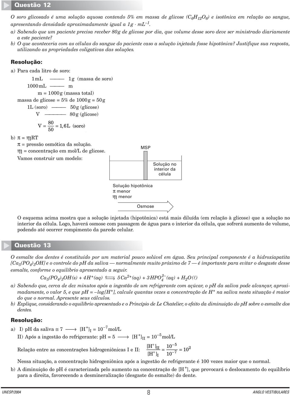 b) O que aconteceria com as células do sangue do paciente caso a solução injetada fosse hipotônica? Justifique sua resposta, utilizando as propriedades coligativas das soluções.