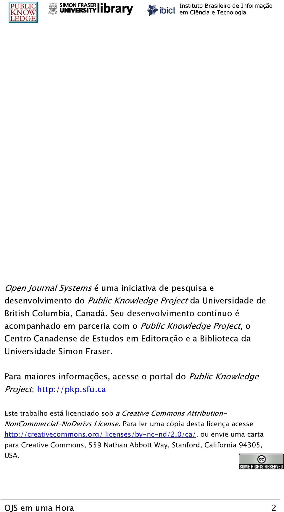 Para maiores informações, acesse o portal do Public Knowledge Project: http://pkp.sfu.