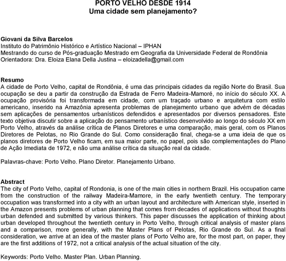 Eloiza Elana Della Justina eloizadella@gmail.com Resumo A cidade de Porto Velho, capital de Rondônia, é uma das principais cidades da região Norte do Brasil.