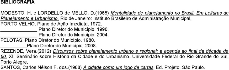 PELOTAS. Plano Diretor do Município. 1980. Plano Diretor do Município. 2008. REZENDE, Vera.