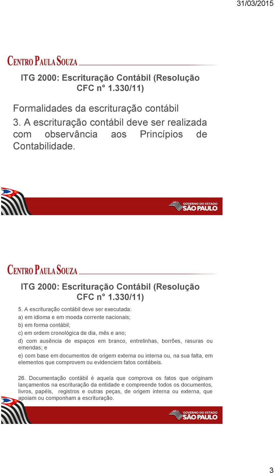 A escrituração contábil deve ser executada: a) em idioma e em moeda corrente nacionais; b) em forma contábil; c) em ordem cronológica de dia, mês e ano; d) com ausência de espaços em branco,