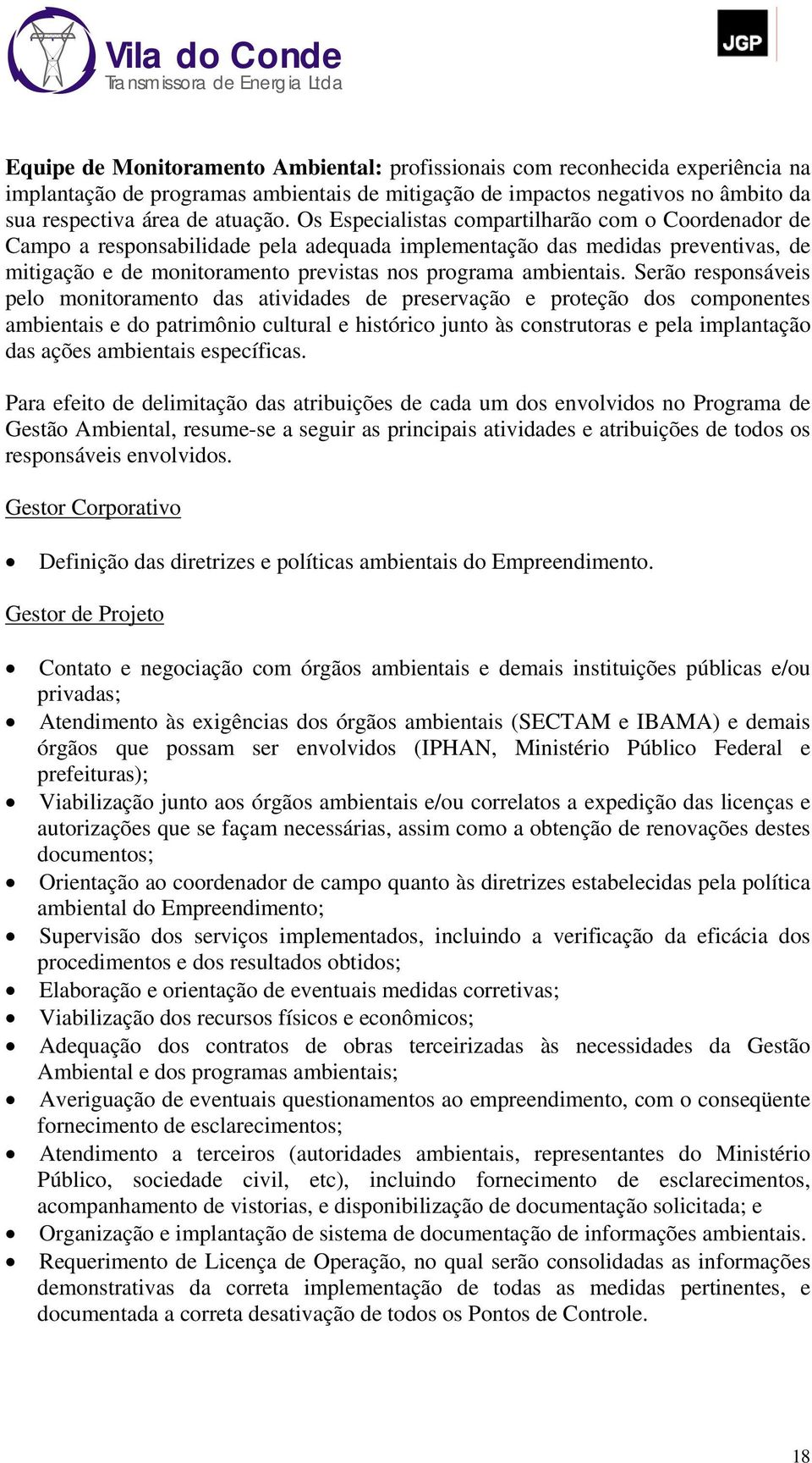 Serão responsáveis pelo monitoramento das atividades de preservação e proteção dos componentes ambientais e do patrimônio cultural e histórico junto às construtoras e pela implantação das ações