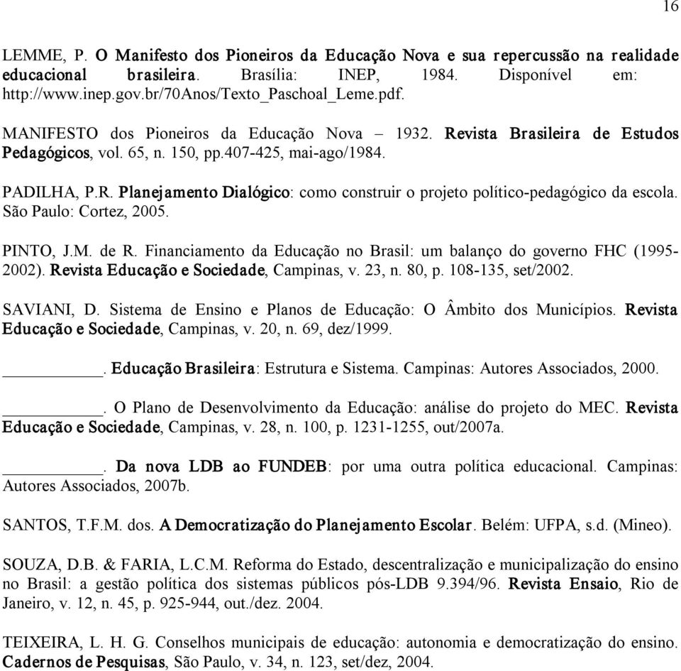 São Paulo: Cortez, 2005. PINTO, J.M. de R. Financiamento da Educação no Brasil: um balanço do governo FHC (1995 2002). Revista Educação e Sociedade, Campinas, v. 23, n. 80, p. 108 135, set/2002.