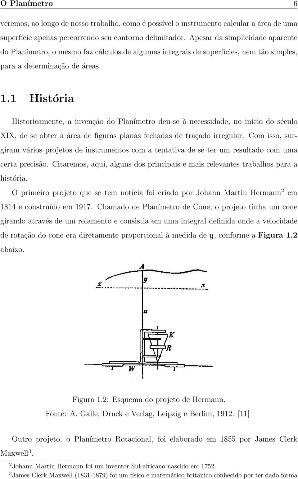 1 História Historicamente, a invenção do Planímetro deu-se à necessidade, no início do século XIX, de se obter a área de figuras planas fechadas de traçado irregular.