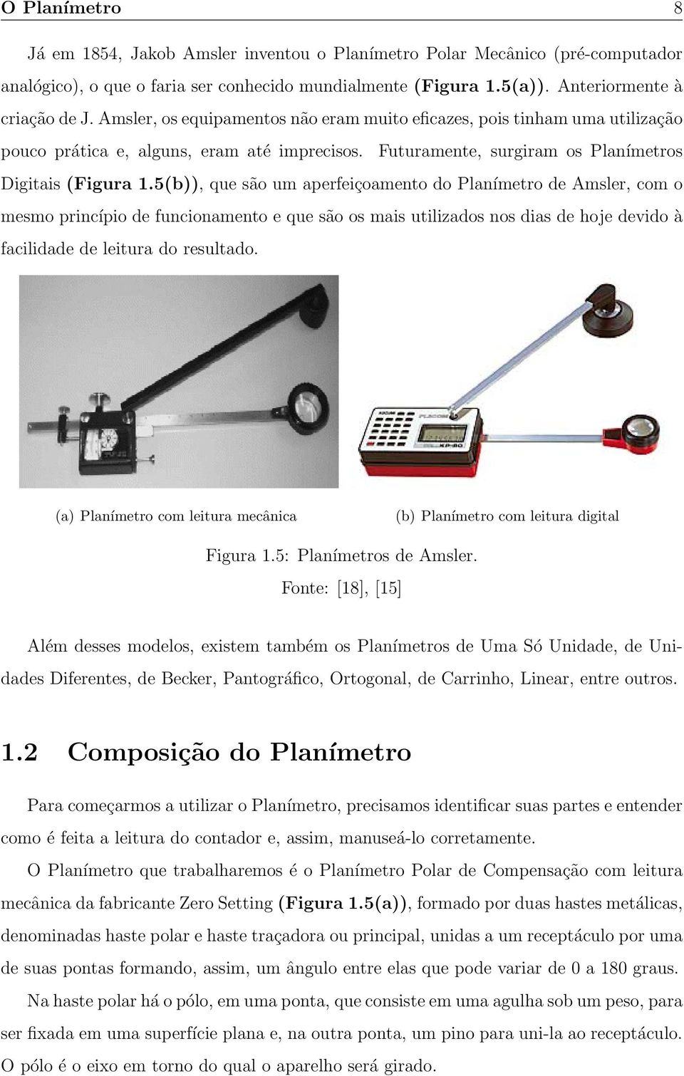 5(b)), que são um aperfeiçoamento do Planímetro de Amsler, com o mesmo princípio de funcionamento e que são os mais utilizados nos dias de hoje devido à facilidade de leitura do resultado.