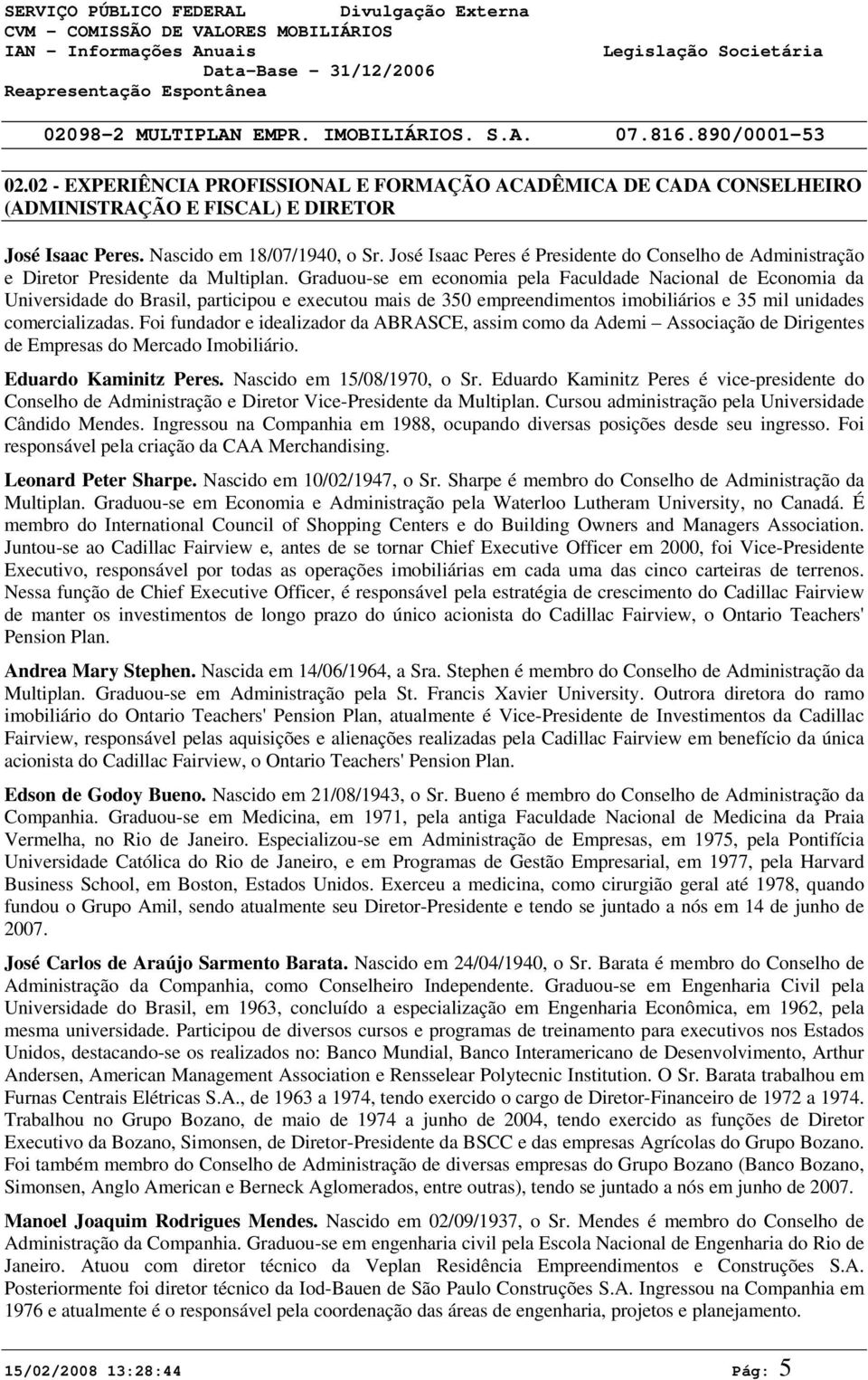 Graduou-se em economia pela Faculdade Nacional de Economia da Universidade do Brasil, participou e executou mais de 35 empreendimentos imobiliários e 35 mil unidades comercializadas.