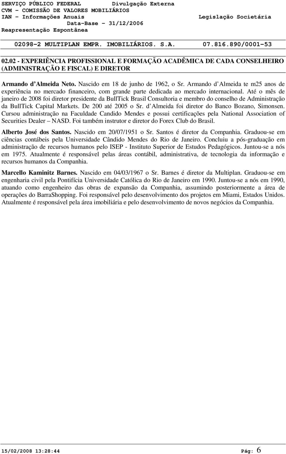 Armando d Almeida te m25 anos de experiência no mercado financeiro, com grande parte dedicada ao mercado internacional.