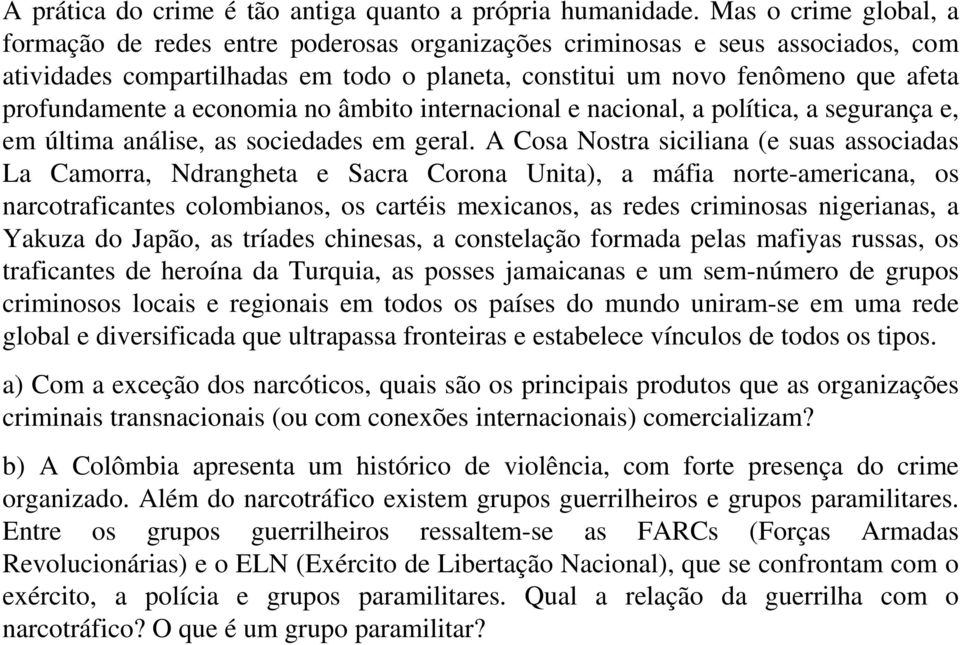 a economia no âmbito internacional e nacional, a política, a segurança e, em última análise, as sociedades em geral.