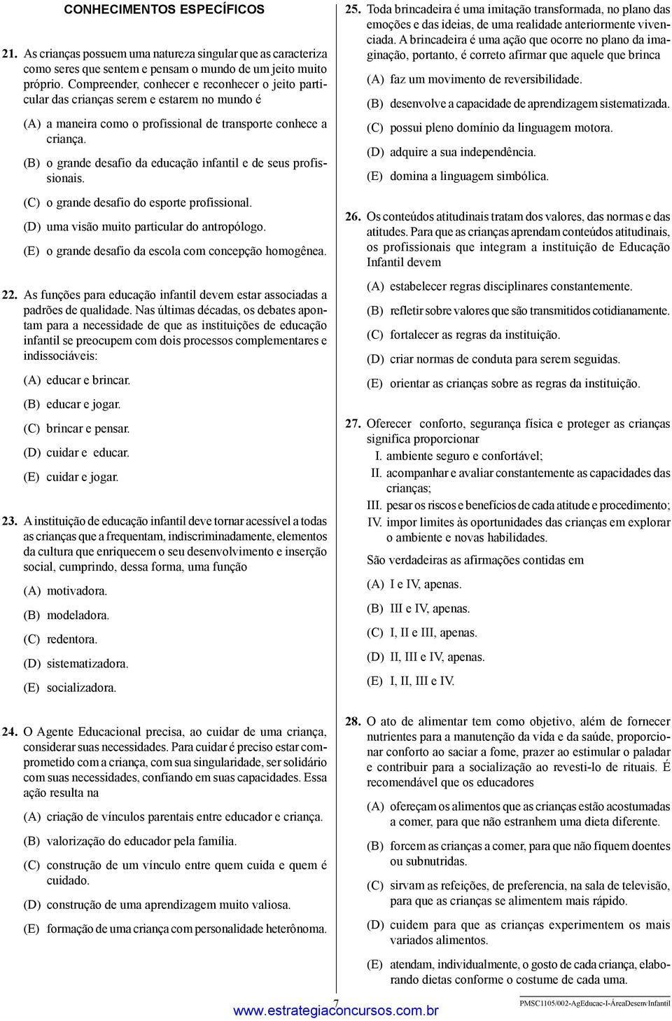 (B) o grande desafio da educação infantil e de seus profissionais. (C) o grande desafio do esporte profissional. (D) uma visão muito particular do antropólogo.