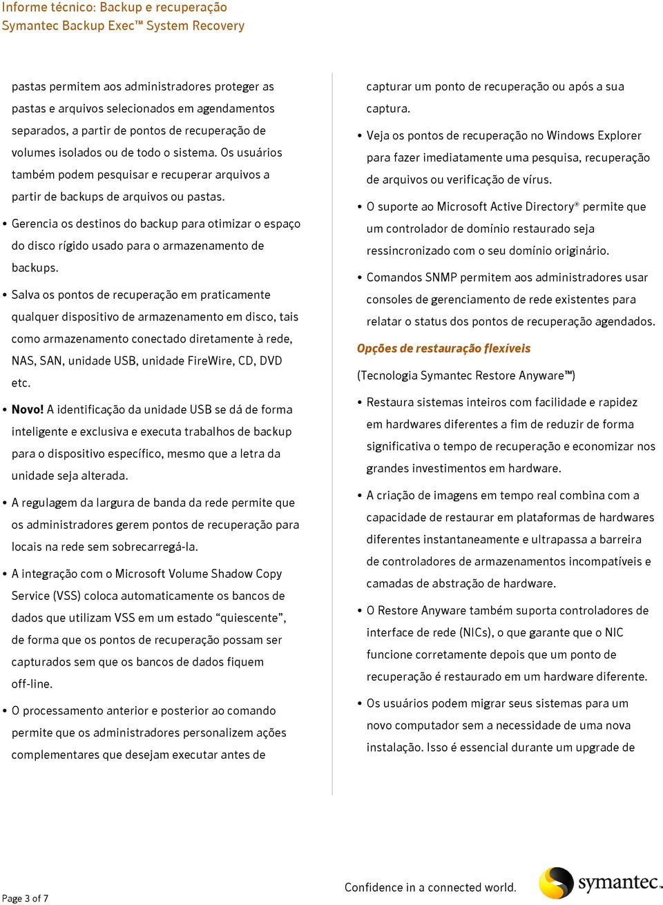 Gerencia os destinos do backup para otimizar o espaço do disco rígido usado para o armazenamento de backups.