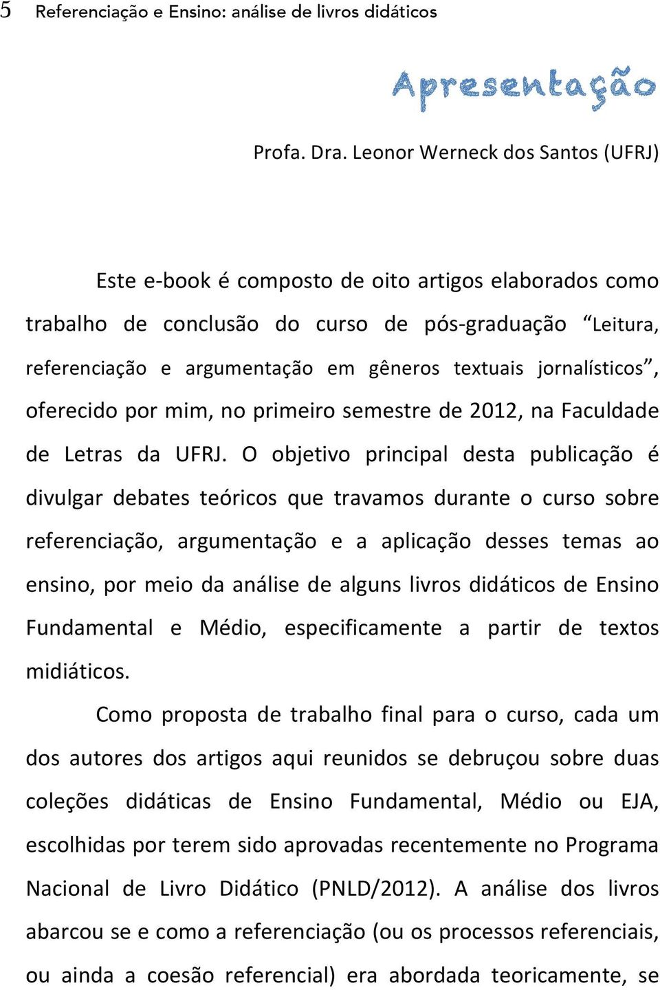 jornalísticos, oferecido por mim, no primeiro semestre de 2012, na Faculdade de Letras da UFRJ.