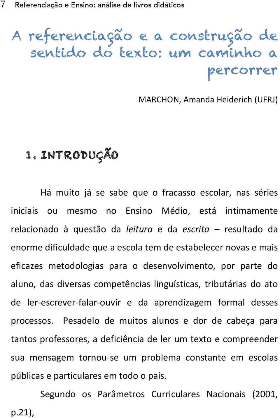 a escola tem de estabelecer novas e mais eficazes metodologias para o desenvolvimento, por parte do aluno, das diversas competências linguísticas, tributárias do ato de ler- escrever- falar- ouvir e