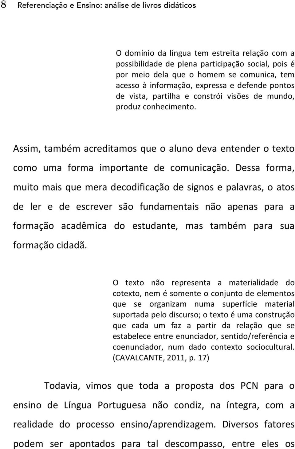 Assim, também acreditamos que o aluno deva entender o texto como uma forma importante de comunicação.