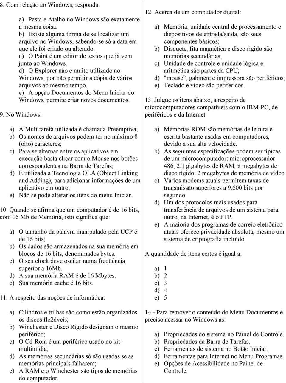 d) O Explorer não é muito utilizado no Windows, por não permitir a cópia de vários arquivos ao mesmo tempo. e) A opção Documentos do Menu Iniciar do Windows, permite criar novos documentos. 9.