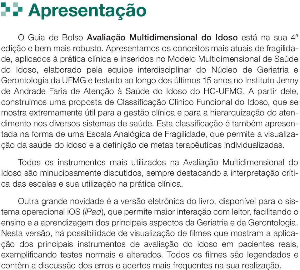 Geriatria e Gerontologia da UFMG e testado ao longo dos últimos 15 anos no Instituto Jenny de Andrade Faria de Atenção à Saúde do Idoso do HC-UFMG.