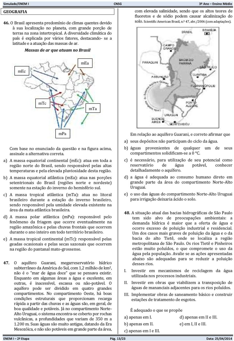 Massas de ar que atuam no Brasil com elevada salinidade, sendo que os altos teores de fluoretos e de sódio podem causar alcalinização do solo. Scientific American Brasil, n.º 47, abr.