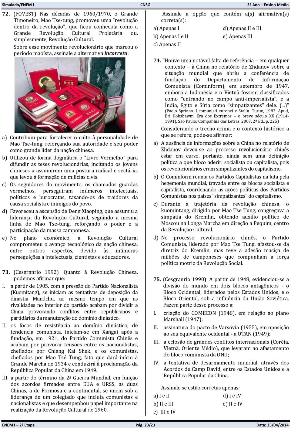 Sobre esse movimento revolucionário que marcou o período maoísta, assinale a alternativa incorreta: a) Contribuiu para fortalecer o culto à personalidade de Mao Tse-tung, reforçando sua autoridade e