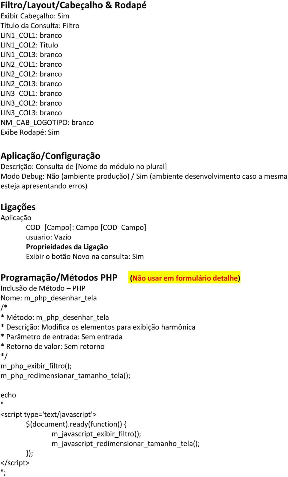 produção) / Sim (ambiente desenvolvimento caso a mesma esteja apresentando erros) Ligações Aplicação COD_[Campo]: Campo [COD_Campo] usuario: Vazio Proprieidades da Ligação Exibir o botão Novo na