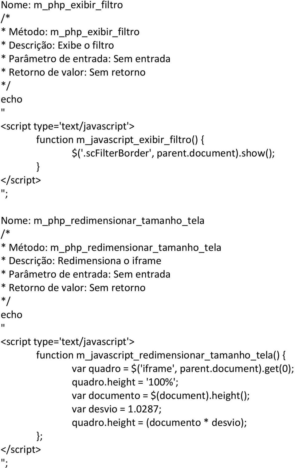 show(); </script> "; Nome: m_php_redimensionar_tamanho_tela * Método: m_php_redimensionar_tamanho_tela * Descrição: Redimensiona o iframe echo " <script