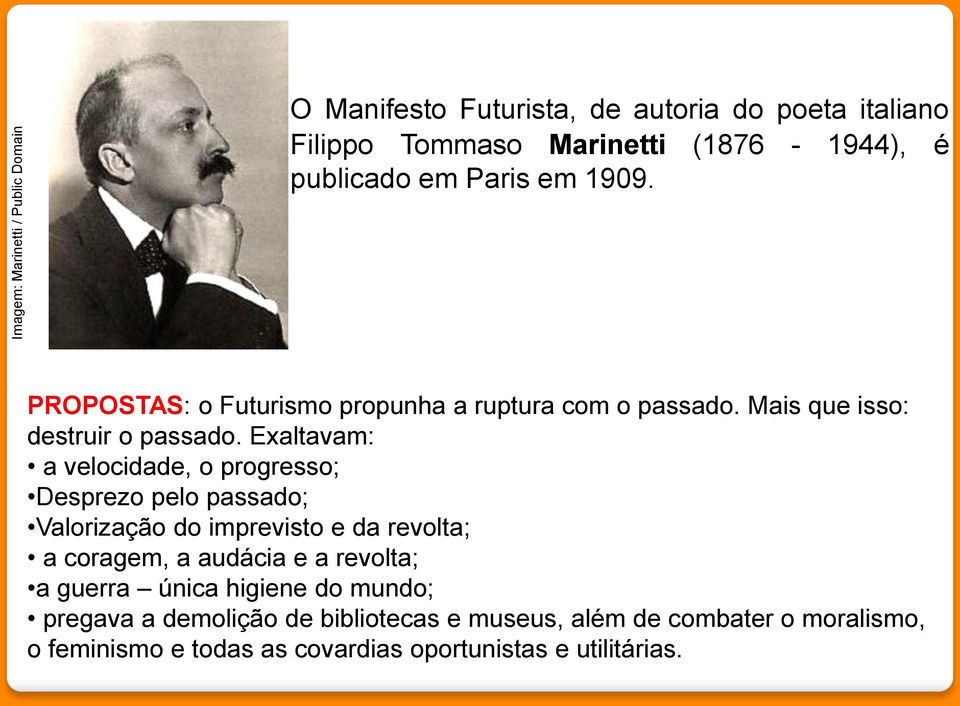 Exaltavam: a velocidade, o progresso; Desprezo pelo passado; Valorização do imprevisto e da revolta; a coragem, a audácia e a revolta; a