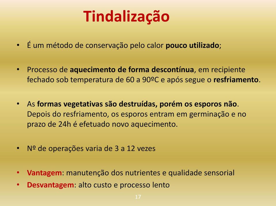 As formas vegetativas são destruídas, porém os esporos não.