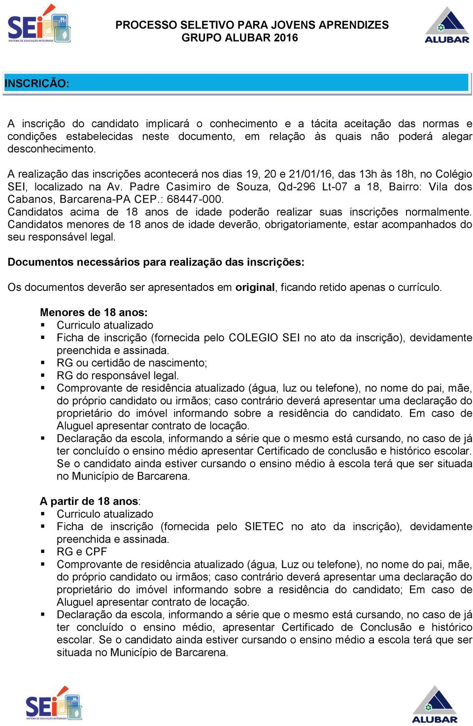 Padre Casimiro de Souza, Qd-296 Lt-07 a 18, Bairro: Vila dos Cabanos, Barcarena-PA CEP.: 68447-000. Candidatos acima de 18 anos de idade poderão realizar suas inscrições normalmente.