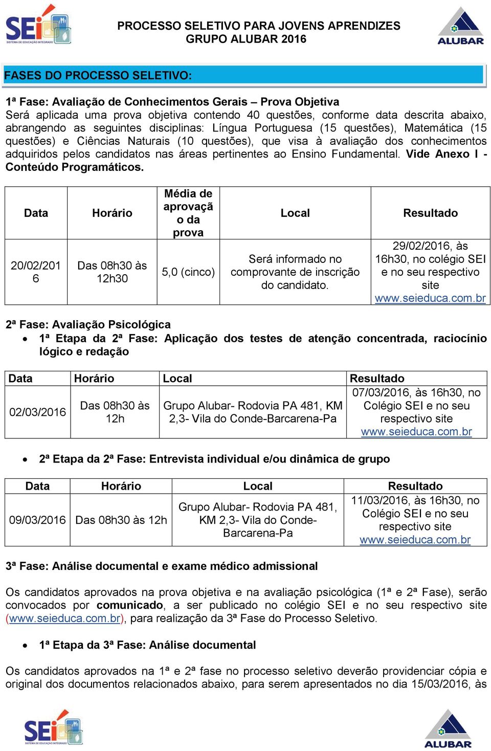 Ensino Fundamental. Vide Anexo I - Conteúdo Programáticos.