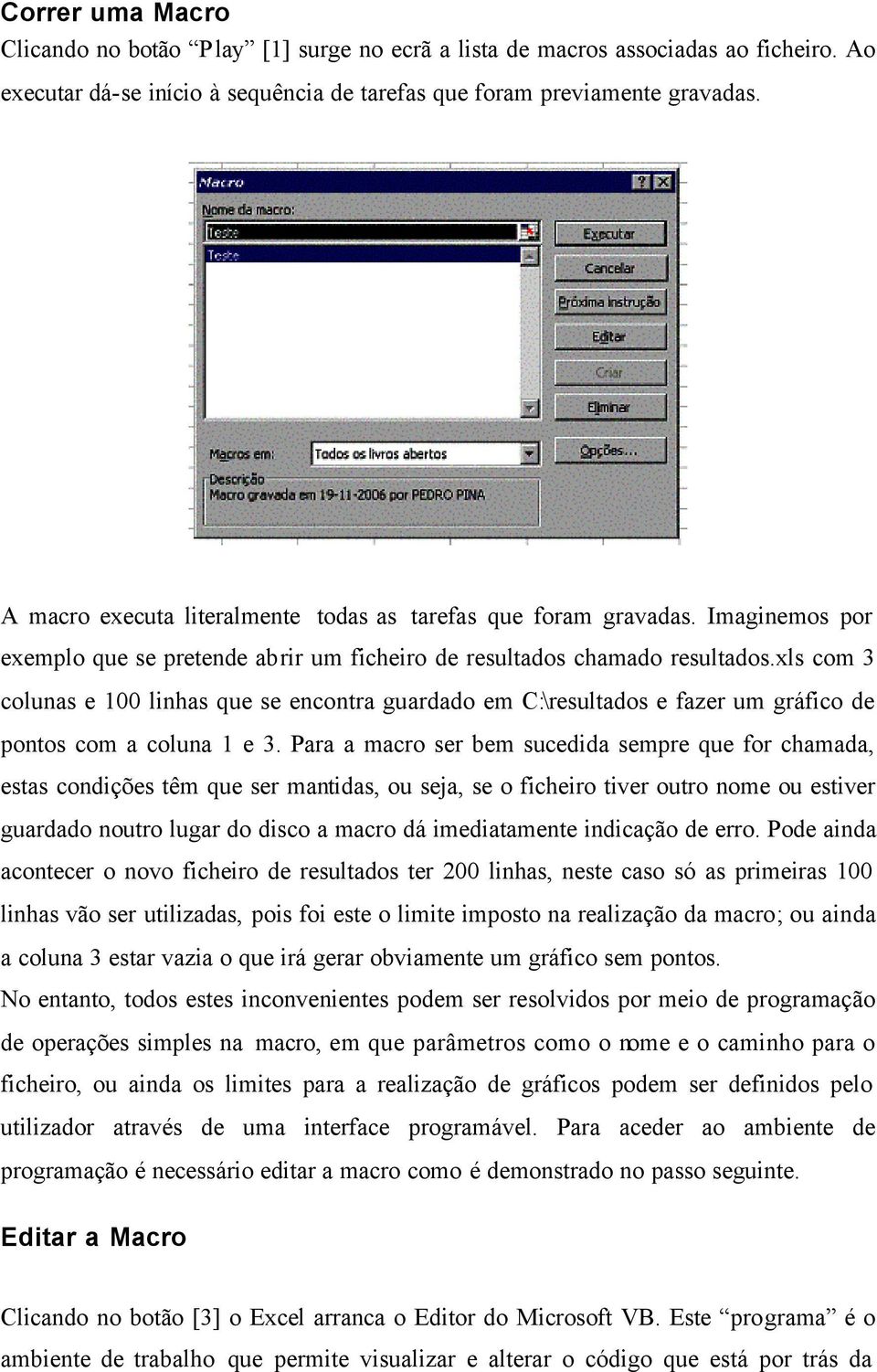 xls com 3 colunas e 100 linhas que se encontra guardado em C:\resultados e fazer um gráfico de pontos com a coluna 1 e 3.