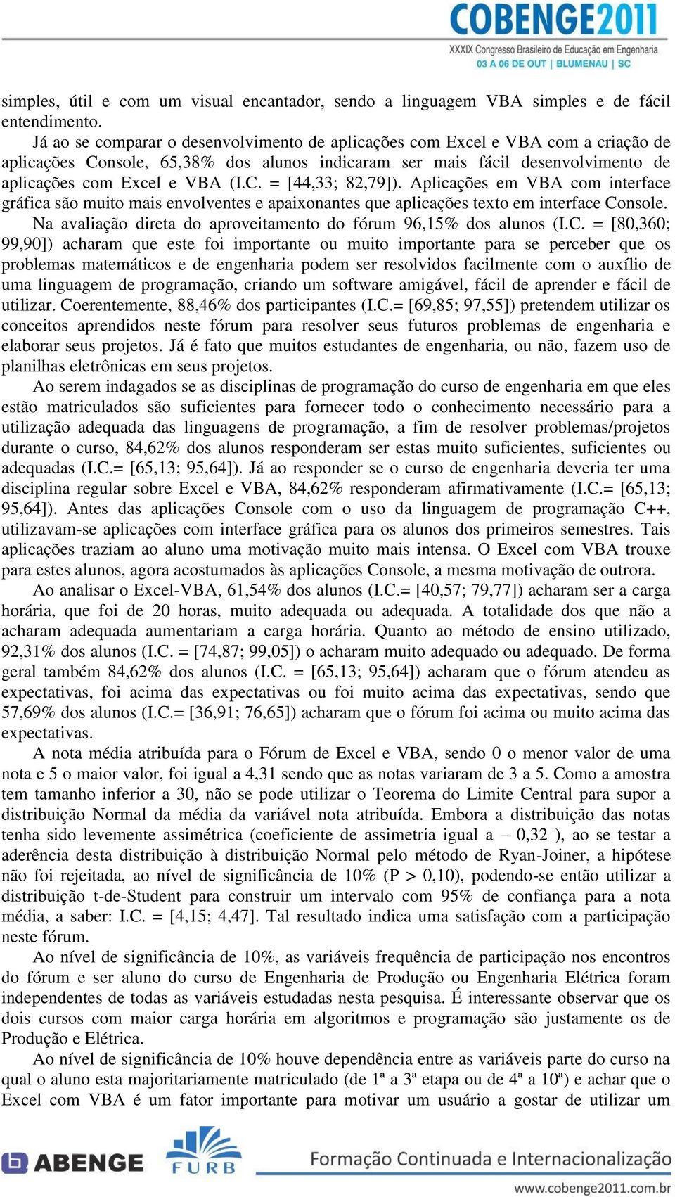 Aplicações em VBA com interface gráfica são muito mais envolventes e apaixonantes que aplicações texto em interface Co