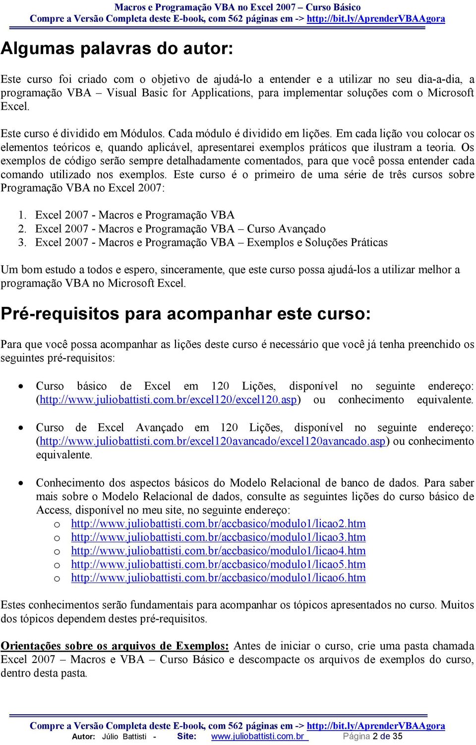 Em cada lição vou colocar os elementos teóricos e, quando aplicável, apresentarei exemplos práticos que ilustram a teoria.