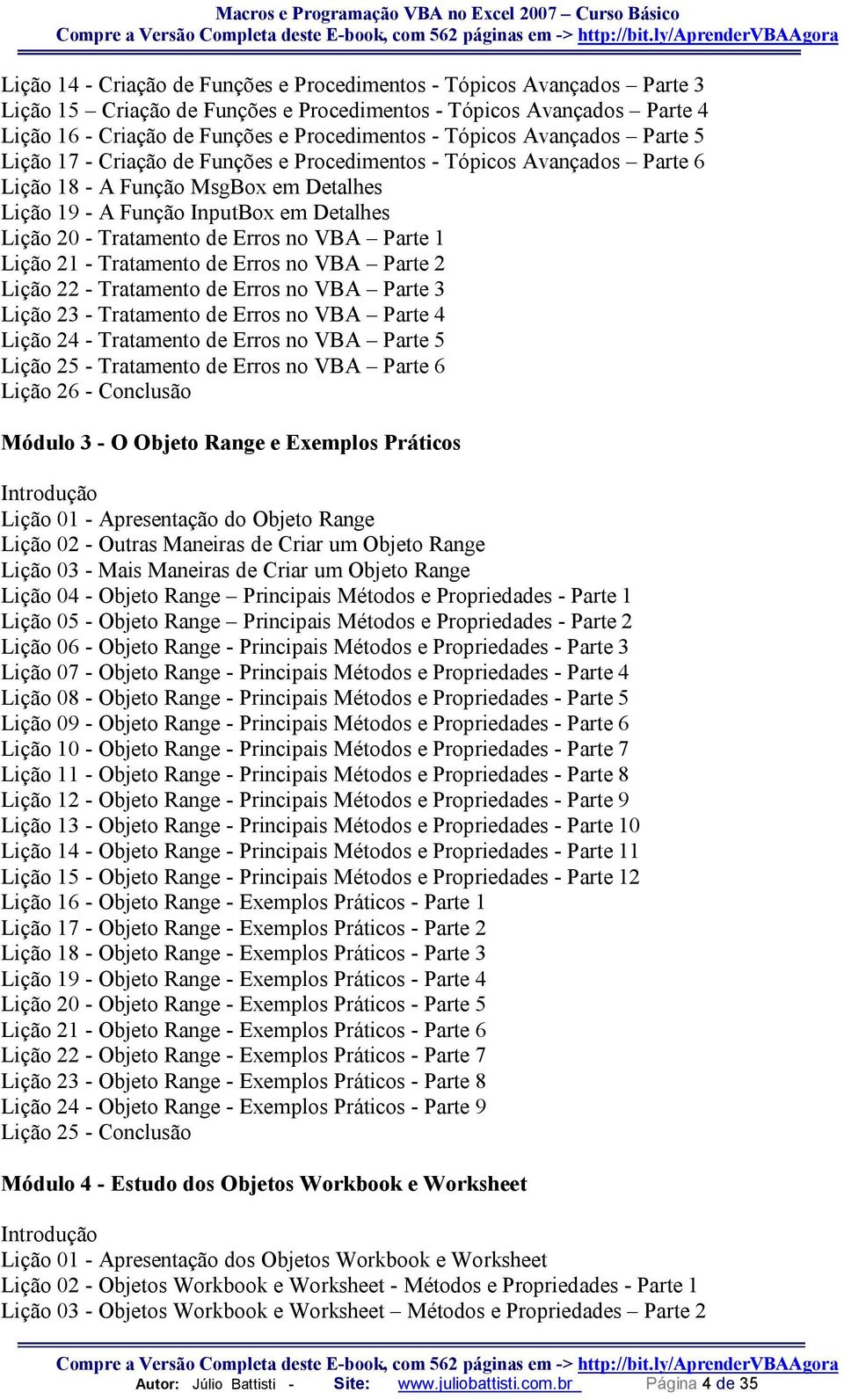 Tratamento de Erros no VBA Parte 1 Lição 21 - Tratamento de Erros no VBA Parte 2 Lição 22 - Tratamento de Erros no VBA Parte 3 Lição 23 - Tratamento de Erros no VBA Parte 4 Lição 24 - Tratamento de