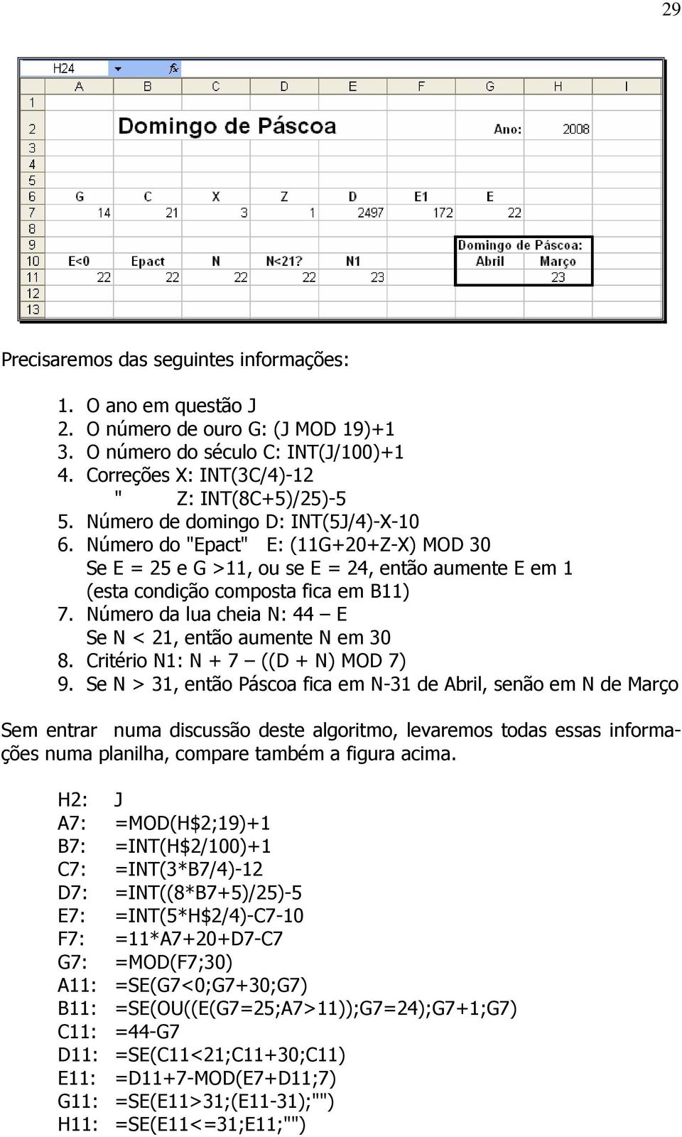 Número da lua cheia N: 44 E Se N < 21, então aumente N em 30 8. Critério N1: N + 7 ((D + N) MOD 7) 9.