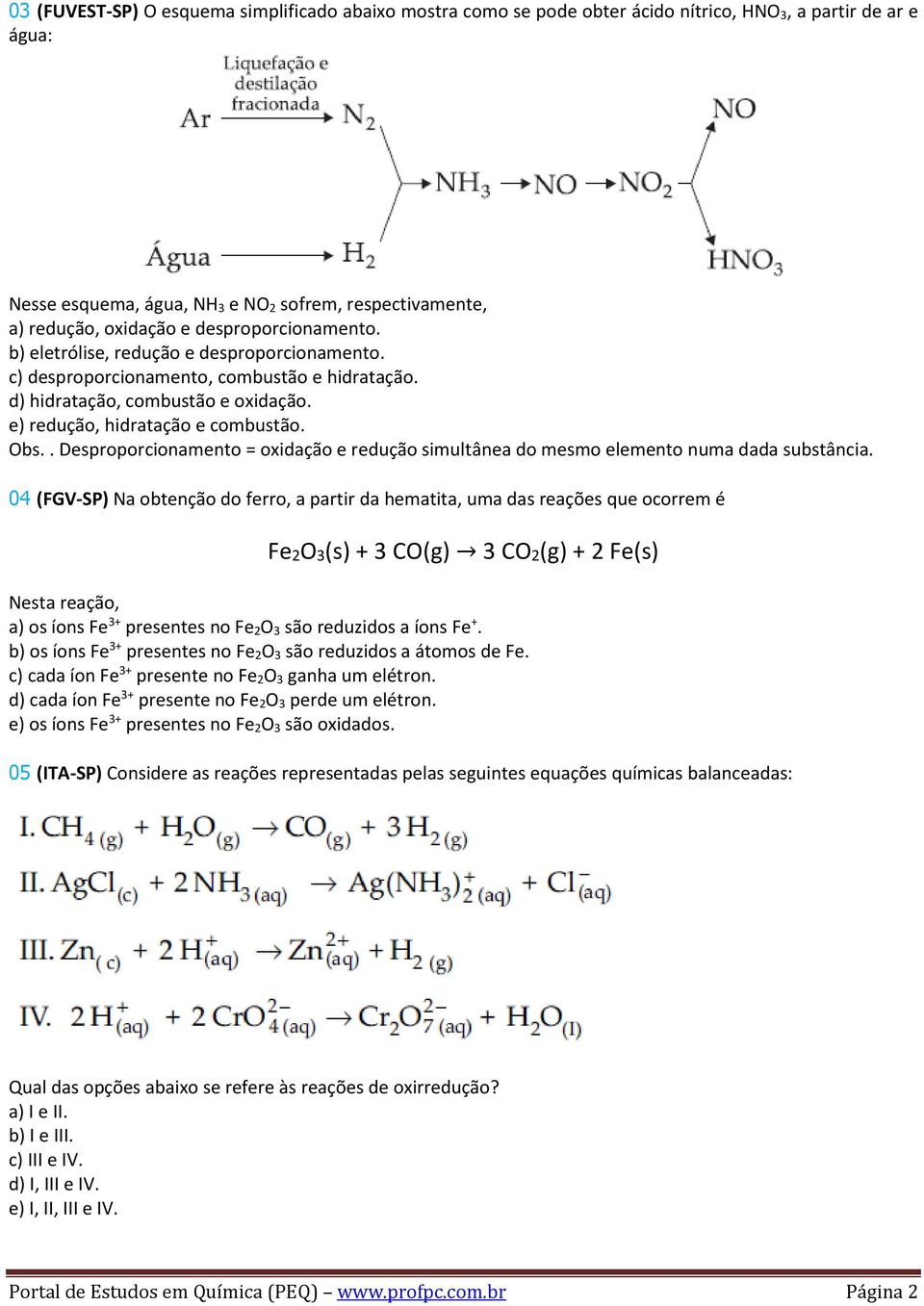 . Desproporcionamento = oxidação e redução simultânea do mesmo elemento numa dada substância.