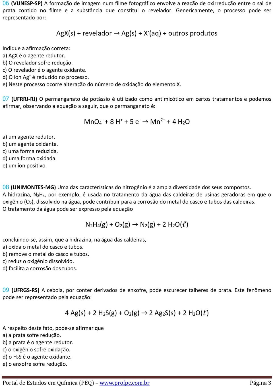 c) O revelador é o agente oxidante. d) O íon Ag + é reduzido no processo. e) Neste processo ocorre alteração do número de oxidação do elemento X.